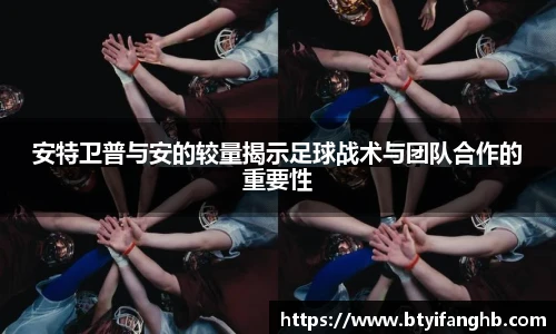 安特卫普与安的较量揭示足球战术与团队合作的重要性