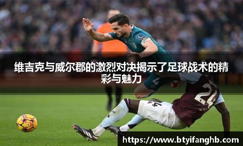 维吉克与威尔郡的激烈对决揭示了足球战术的精彩与魅力